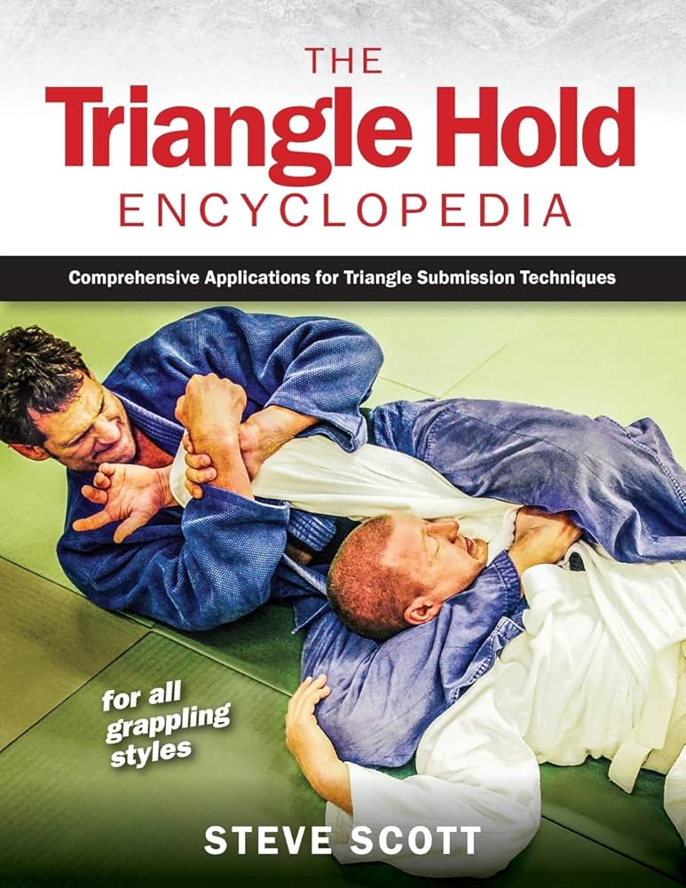 The Triangle Hold Encyclopedia: Comprehensive Applications for Triangle  Submission Techniques for All Grappling Styles